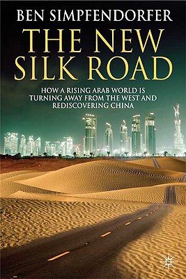 The New Silk Road: How a Rising Arab World Is Turning Away from the West and Rediscovering China - Simpfendorfer, B