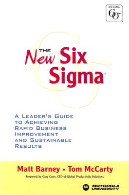 The New Six SIGMA: A Leader's Guide to Achieving Rapid Business Improvement and Sustainable Results - Barney, Matt, and McCarty, Tom