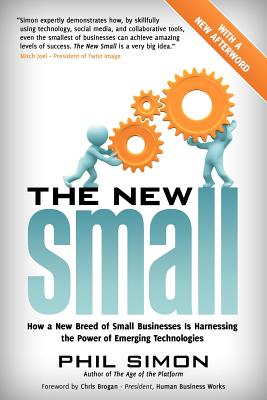 The New Small: How a New Breed of Small Businesses Is Harnessing the Power of Emerging Technologies - Simon, Phil, Dr.