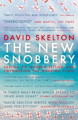 The New Snobbery: Taking on modern elitism and empowering the working class - Skelton, David