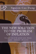 The New Solution to the Problem of Inflation: Help Get Rid of the Spiral Cycle: Money Supply - Inflation - Recession