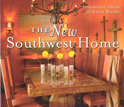 The New Southwest Home: Innovative Ideas for Every Room - Martinson, Suzanne Pickett