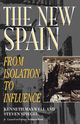The New Spain: From Isolation to Influence - Maxwell, Kenneth, Professor, and Spiegel, Steven L