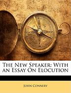 The New Speaker: With an Essay on Elocution