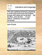 The New Spelling Dictionary, Teaching to Write and Pronounce the English Tongue with Ease and Propriety