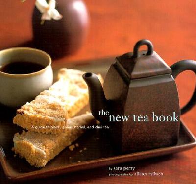 The New Tea Book: A Guide to Black, Green, Herbal and Chai Teas - Perry, Sara, and Miksch, Alison (Photographer)