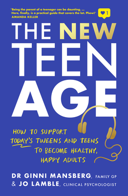 The New Teen Age: How to support today's tweens and teens to become healthy, happy adults - Mansberg, Ginni, and Lamble, Jo