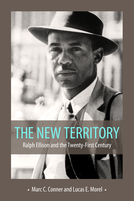 The New Territory: Ralph Ellison and the Twenty-First Century - Conner, Marc C (Editor), and Morel, Lucas E (Editor)