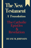 The New Testament A Translation: The Catholic Epistles & Revelation