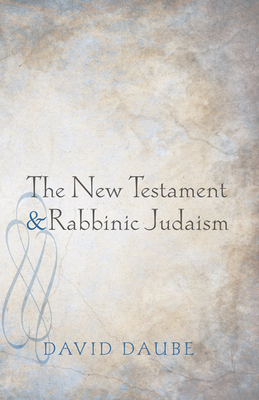 The New Testament and Rabbinic Judaism - Daube, David