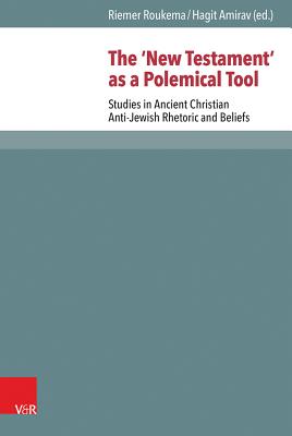 The 'New Testament' as a Polemical Tool: Studies in Ancient Christian Anti-Jewish Rhetoric and Beliefs - Roukema, Riemer (Contributions by), and Amirav, Hagit (Contributions by), and Hoogerwerf, Cornelius (Contributions by)