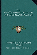 The New Testament Doctrines Of Man, Sin And Salvation - Franks, Robert Sleightholme