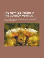 The New Testament in the Common Version: Conformed to Griesbach's Standard Greek Text