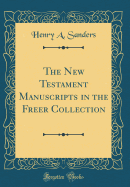 The New Testament Manuscripts in the Freer Collection (Classic Reprint)