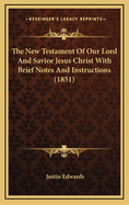 The New Testament of Our Lord and Savior Jesus Christ with Brief Notes and Instructions (1851)