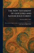 The New Testament of Our Lord and Savior Jesus Christ.