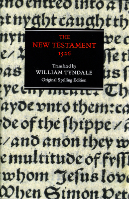 The New Testament: Tyndale Bible, 1526 New Testament - Original Spelling Edition - Cooper, W.R. (Volume editor), and Daniell, David (Introduction by), and Tyndale, William (Translated by)