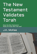 The New Testament Validates Torah: Does the New Testament Really Do Away with the Law?