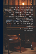 The new Thesaurus of English Words and Phrases Classified and Arranged so as to Facilitate the Expression of Ideas and Assist in Literary Composition, Based on the Classic Work of P.M. Roget