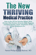 The New Thriving Medical Practice: How to Get Off the Hamster Wheel, Work Smarter (Not Harder), Generate More Revenue and Enjoy Greater Career Satisfaction in the Post-Obamacare Era