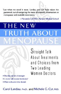 The New Truth about Menopause: Straight Talk about Treatments and Choices from Two Leading Women Doctors - Landau, Carol, and Cyr, Michele G