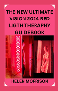 The New Ultimate Vision 2024 Red Ligth Theraphy Guide Book: Simple 100+ Red and Near-Infrared Light Therapy for Shoulder Waist Muscle Pain Relief Anti-Aging, fighting fatigue, fat loss, and much more!