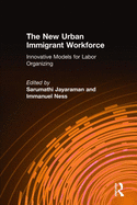 The New Urban Immigrant Workforce: Innovative Models for Labor Organizing