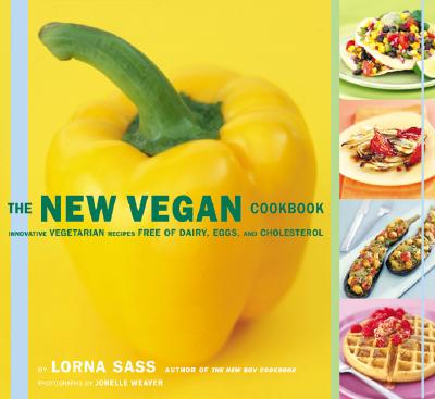 The New Vegan Cookbook: Innovative Vegetarian Recipes Free of Dairy, Eggs, and Cholesterol - Sass, Lorna, and Weaver, Jonelle (Photographer)