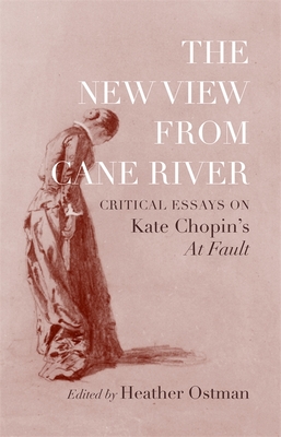 The New View from Cane River: Critical Essays on Kate Chopin's at Fault - Ostman, Heather (Editor)