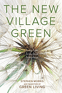 The New Village Green: Living Light, Living Local, Living Large - Morris, Stephen