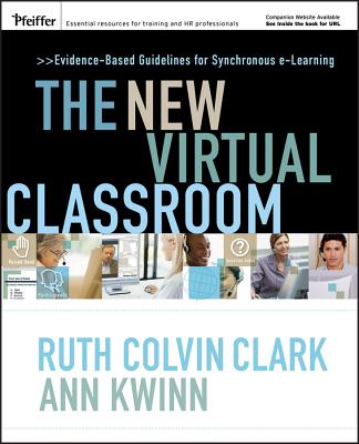 The New Virtual Classroom: Evidence-Based Guidelines for Synchronous E-Learning - Clark, Ruth C, and Kwinn, Ann