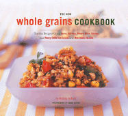 The New Whole Grain Cookbook: Terrific Recipes Using Farro, Quinoa, Brown Rice, Barley, and Many Other Delicious and Nutritious Grains - Alpert, Caren (Photographer), and Asbell, Robin