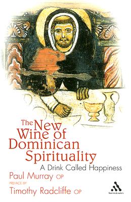 The New Wine of Dominican Spirituality: A Drink Called Happiness - Murray Op, Paul