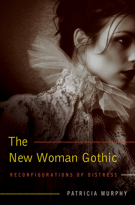The New Woman Gothic: Reconfigurations of Distressvolume 1 - Murphy, Patricia