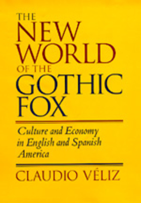 The New World of the Gothic Fox: Culture and Economy in English and Spanish America - Veliz, Claudio