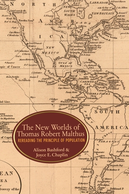 The New Worlds of Thomas Robert Malthus: Rereading the Principle of Population - Bashford, Alison, Professor, and Chaplin, Joyce E