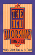 The New Worship: Straight Talk on Music and the Church