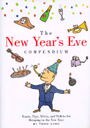 The New Year's Eve Compendium: Toasts, Tips, Trivia and Tidbits for Bringing in the New Year