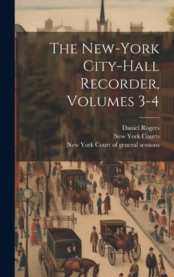 The New-york City-hall Recorder, Volumes 3-4 - Rogers, Daniel, and New York (City) Courts (Creator), and New York (N Y ) Courts (Creator)