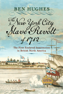 The New York City Slave Revolt of 1712: The First Enslaved Insurrection in British North America
