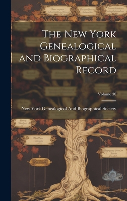 The New York Genealogical and Biographical Record; Volume 30 - New York Genealogical and Biographica (Creator)