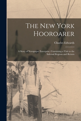 The New York Hooroarer: a Story of Newspaper Enterprise, Containing a Visit to the Infernal Regions and Return - Edwards, Charles