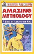 The New York Public Library Amazing Mythology: A Book of Answers for Kids
