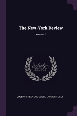 The New-York Review; Volume 1 - Cogswell, Joseph Green, and Lilly, Lambert