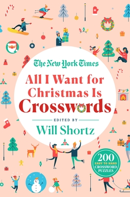 The New York Times All I Want for Christmas Is Crosswords: 200 Easy to Hard Crossword Puzzles - New York Times, and Shortz, Will (Editor)