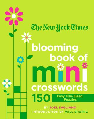 The New York Times Blooming Book of Mini Crosswords: 150 Easy Fun-Sized Puzzles - Fagliano, Joel, and New York Times, and Shortz, Will (Introduction by)
