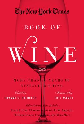 The New York Times Book of Wine: More Than 30 Years of Vintage Writing - Goldberg, Howard G, and Asimov, Eric (Foreword by)