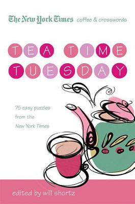 The New York Times Coffee and Crosswords: Tea Time Tuesday: 75 Easy Tuesday Puzzles from the New York Times - Shortz, Will (Editor)