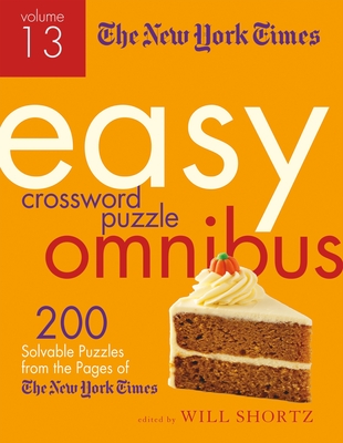 The New York Times Easy Crossword Puzzle Omnibus Volume 13: 200 Solvable Puzzles from the Pages of the New York Times - New York Times, and Shortz, Will (Editor)