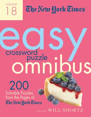 The New York Times Easy Crossword Puzzle Omnibus Volume 18: 200 Solvable Puzzles from the Pages of the New York Times - New York Times, and Shortz, Will (Editor)